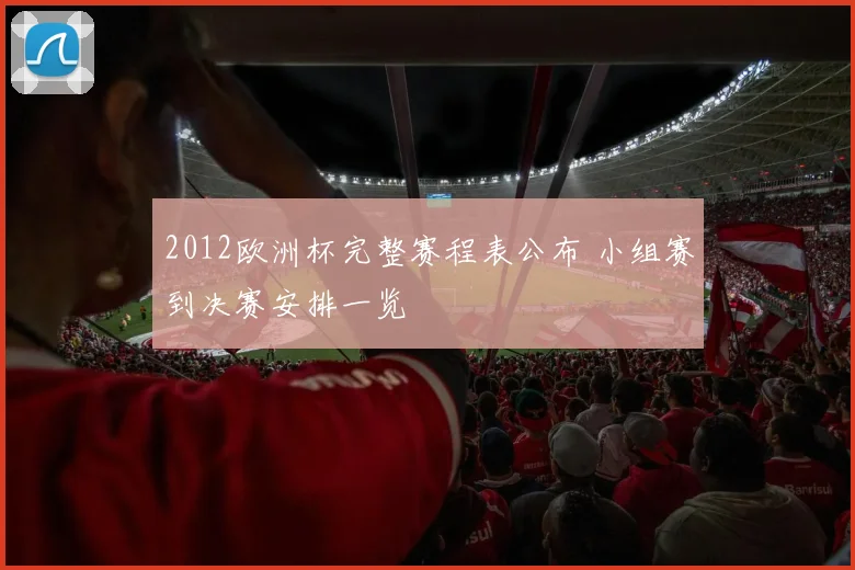 2012欧洲杯完整赛程表公布 小组赛到决赛安排一览